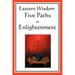 Eastern Wisdom: Five Paths to Enlightenment: The Creed of Buddha, the Sayings of Lao Tzu, Hindu Mysticism, the Great Learning, the Yen