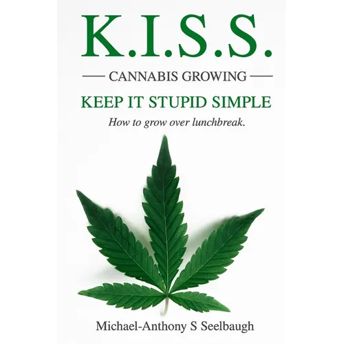 K.I.S.S. Cannabis Growing. Keep It Stupid Simple: How to grow over lunchbreak