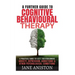 Cognitive Behavioural Therapy (CBT): A Further Guide To Cognitive Behavioral Therapy - A Practical Guide To CBT For Overcoming Anxiety, Depression, Ad