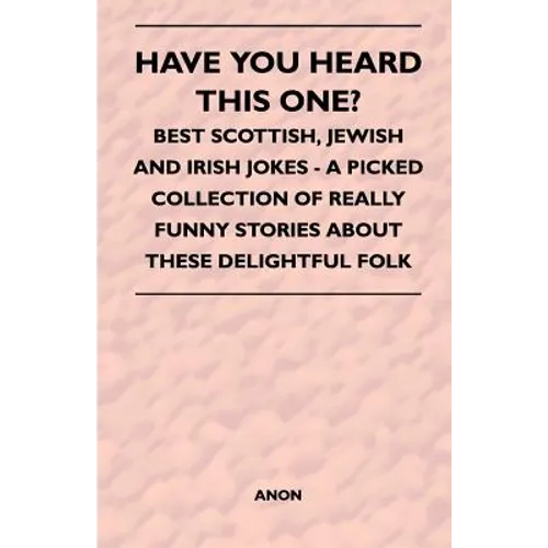 Have You Heard This One? - Best Scottish, Jewish and Irish Jokes - A Picked Collection of Really Funny Stories about These Delightful Folk