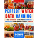 Perfect Water Bath Canning: The Ultimate Guide for Beginners: Preserve Your Favorite Foods Safely. Can Fruits, Vegetables, Jams, with Simple Steps