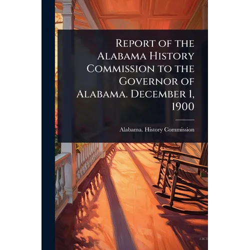 Report of the Alabama History Commission to the Governor of Alabama. December 1, 1900