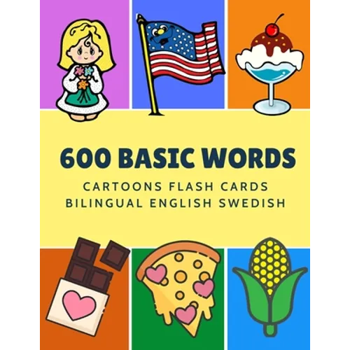 600 Basic Words Cartoons Flash Cards Bilingual English Swedish: Easy learning baby first book with card games like ABC alphabet Numbers Animals to pra