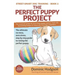 The Perfect Puppy Project: The ultimate no-mess, zero-stress, step-by-step guide to raising the perfect puppy