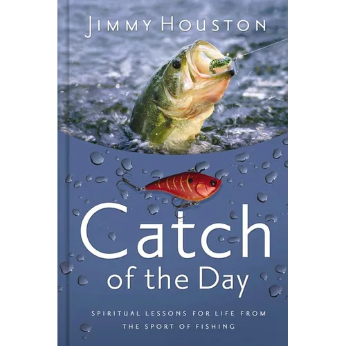 Catch of the Day: Spiritual Lessons for Life from the Sport of Fishing (a 365-Day Devotional) - The Perfect Gift for Christian Men and Women Who Love