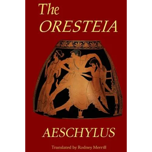 The Oresteia: Agamemnon, The Libation Bearers, Eumenides