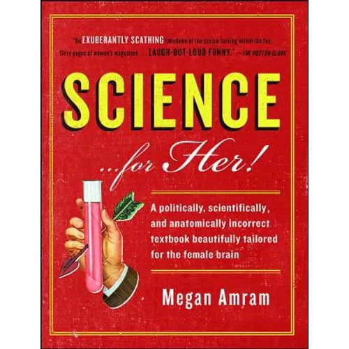 Science... for Her!: A Politically, Scientifically, and Anatomically Incorrect Textbook Beautifully Tailored for the Female Brain