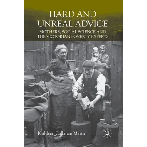 Hard and Unreal Advice: Mothers, Social Science and the Victorian Poverty Experts