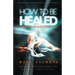 How To be Healed from Sickness and diseases Through Christ: Revealing The Secrets to a life free of Sickness and diseases