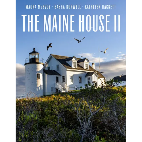 The Maine House II: Explore the Soul of Maine in Some Three Dozen of Its Most Original, Authentic, and Evocative Houses