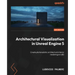 Architectural Visualization in Unreal Engine 5: Create photorealistic architectural interior renderings in UE5