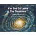 For God So Loved The Dinosaurs