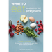 What to Eat When You're Pregnant: A Week-By-Week Guide to Support Your Health and Your Baby's Development