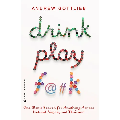Drink, Play, F@#k: One Man's Search for Anything Across Ireland, Vegas, and Thailand