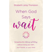 When God Says Wait: Navigating Life's Detours and Delays Without Losing Your Faith, Your Friends, or Your Mind