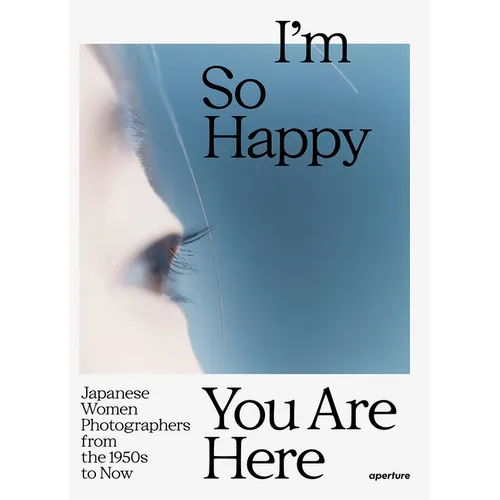 I'm So Happy You Are Here: Japanese Women Photographers from the 1950s to Now