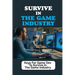 Survive In The Game Industry: Keys For Game Dev To Survive In The Game Industry: Prepare For Position In Games Industry