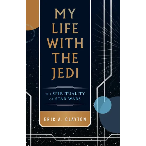 My Life with the Jedi: The Spirituality of Star Wars