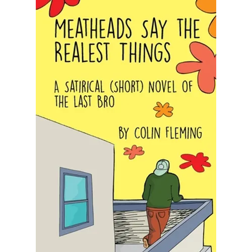 Meatheads Say the Realest Things: A Satirical (Short) Novel of the Last Bro