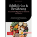 Schilddrüse & Ernährung: Der praktische Ratgeber bei Hashimoto und Basedow: Optimale Ernährung bei Schilddrüsenunterfunktion und -überfunktion - Mit R