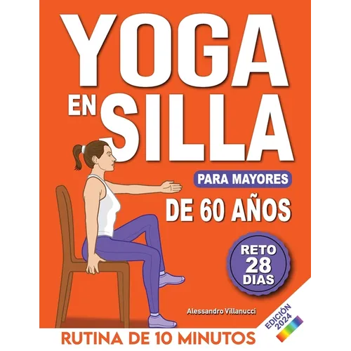 Yoga en Silla para Mayores de 60 Años: Reto de 28 Días para Perder Peso, Mejorar la Flexibilidad y la Fuerza Rutinas de 10 Minutos para Principiantes