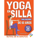 Yoga en Silla para Mayores de 60 Años: Reto de 28 Días para Perder Peso, Mejorar la Flexibilidad y la Fuerza Rutinas de 10 Minutos para Principiantes