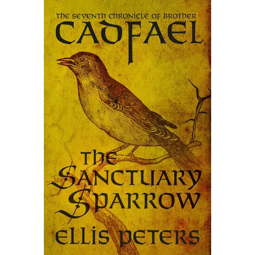 The Sanctuary Sparrow: The Seventh Chronicle of Brother Cadfael, of the Benedictine Abbey of Saint Peter and Saint Paul, at Shrewsbury