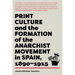 Print Culture and the Formation of the Anarchist Movement in Spain, 1890-1915