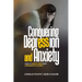 Conquering Depression and Anxiety: How to break free from depression and anxiety