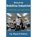 Manual de robótica industrial: Fundamentos, usos y aplicaciones