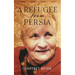 A Refugee from Persia: An extraordinary biography traversing Iran, Europe and the Americas.