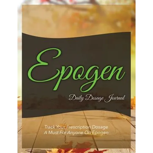 Epogen Daily Dosage Journal: Track Your Prescription Dosage: A Must for Anyone on Epogen