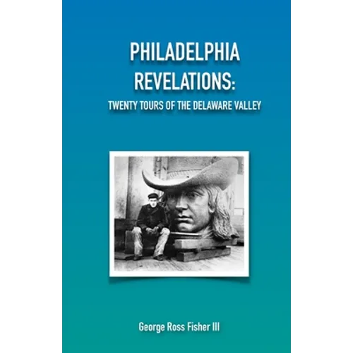 Philadelphia Revelations: Twenty Tours of the Delaware Valley