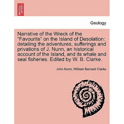 Narrative of the Wreck of the Favourite on the Island of Desolation: detailing the adventures, sufferings and privations of J. Nunn, an historical acc