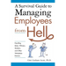 A Survival Guide to Managing Employees from Hell: Handling Idiots, Whiners, Slackers, and Other Workplace Demons