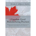 Canadian Good Manufacturing Practices: Pharmaceutical, Biotechnology, and Medical Device Regulations and Guidance Concise Reference