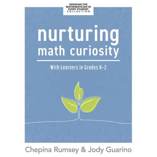 Nurturing Math Curiosity with Learners in Grades K-2: (Grow Your Students' Math Curiosity.)