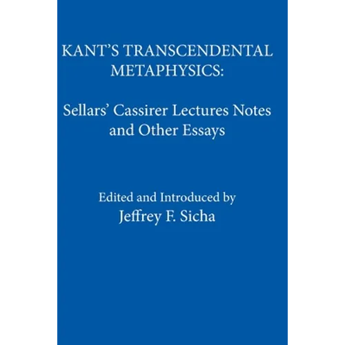 Kant's Transcendental Metaphysics: Sellars' Cassirer Lectures Notes and Other Essays