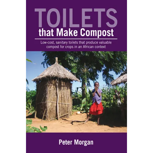 Toilets That Make Compost: Low-Cost, Sanitary Toilets That Produce Valuable Compost for Crops in an African Context