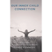 Our Inner Child Connection: Live Your Dreams Trusting Your Own Inner Wisdom