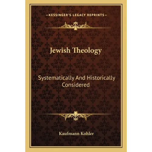 Jewish Theology: Systematically And Historically Considered