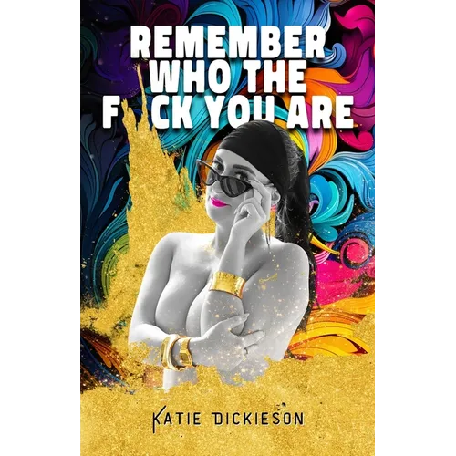 Remember Who the F*ck You Are: Who Were You, Before the World Told You What to Be?