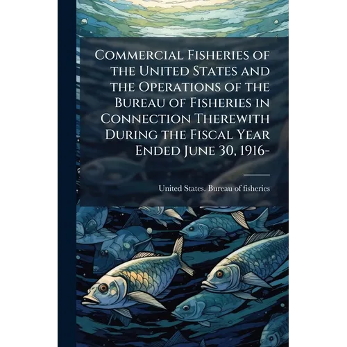 Commercial Fisheries of the United States and the Operations of the Bureau of Fisheries in Connection Therewith During the Fiscal Year Ended June 30,