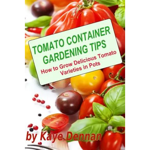 Tomato Container Gardening Tips: How To Grow Delicious Tomato Varieties In Pots