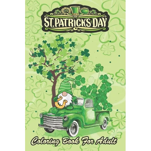 St Patricks Day Coloring Book For Adult: Shamrock Gnome Truck An Adult Coloring Books St Patrick for Kids, Adults with Beautiful Irish Shamrock, Lepre - Paperback