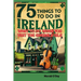 75 Things to Do In Ireland: What to Do When You VIsit the Emerald Isle; Irish Museums, Castles, Pubs, Parks, Festivals and More