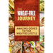 The Wheat-Free Journey - Amazing Dishes for your Wheat-Free Lifestyle: Looking to a a whole new way of cooking and live a balanced wheat-free lifestyl