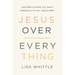 Jesus Over Everything: Uncomplicating the Daily Struggle to Put Jesus First