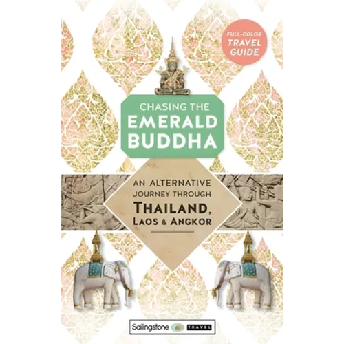 Chasing the Emerald Buddha: An Alternative Journey Through Thailand, Laos & Angkor