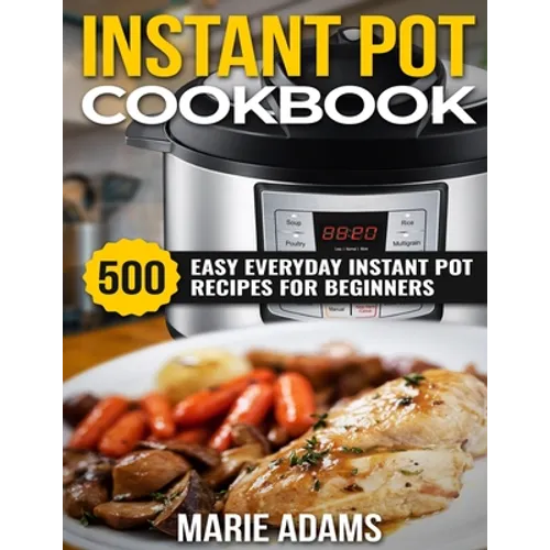 Instant Pot Cookbook: 500 Easy Everyday Instant Pot Recipes for Beginners